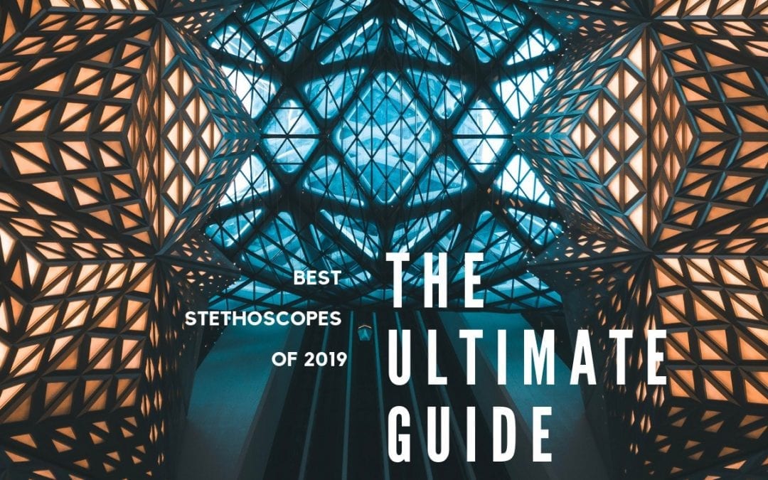 Best Stethoscopes of 2019 – The Ultimate Guide